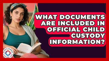 What Documents Are Included in Official Child Custody Information? | Single Parent Support Hub News
