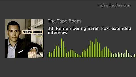 13. Remembering Sarah Fox: extended interview