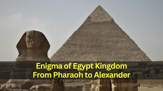 Ancient Egypt Civilization: From the Pyramids of Pharaohs to the Conquest of Alexander-Mystery Quest