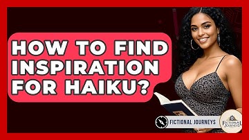 How To Find Inspiration For Haiku? - Fictional Journeys