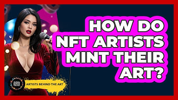 How Do NFT Artists Mint Their Art? - Artists Behind the Art