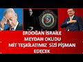 ERDOĞANDAN  MİT TEŞKİLATIMIZ  İSRAİLİ PERİŞAN ETTİ