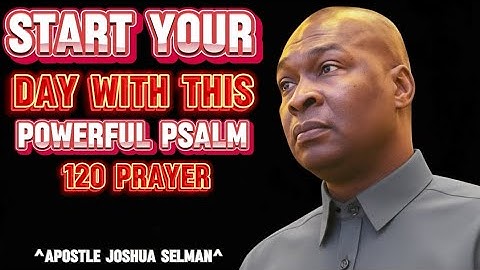 🪽 Start Your Day with This Powerful Psalm 120 Prayer — Apostle Joshua Selman 🪽