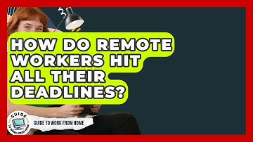 How Do Remote Workers Hit All Their Deadlines? - Guide To Work From Home