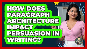 How Does Paragraph Architecture Impact Persuasion In Writing? - Lexicon Lounge
