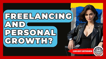 Freelancing And Personal Growth? - Learn About Libertarianism