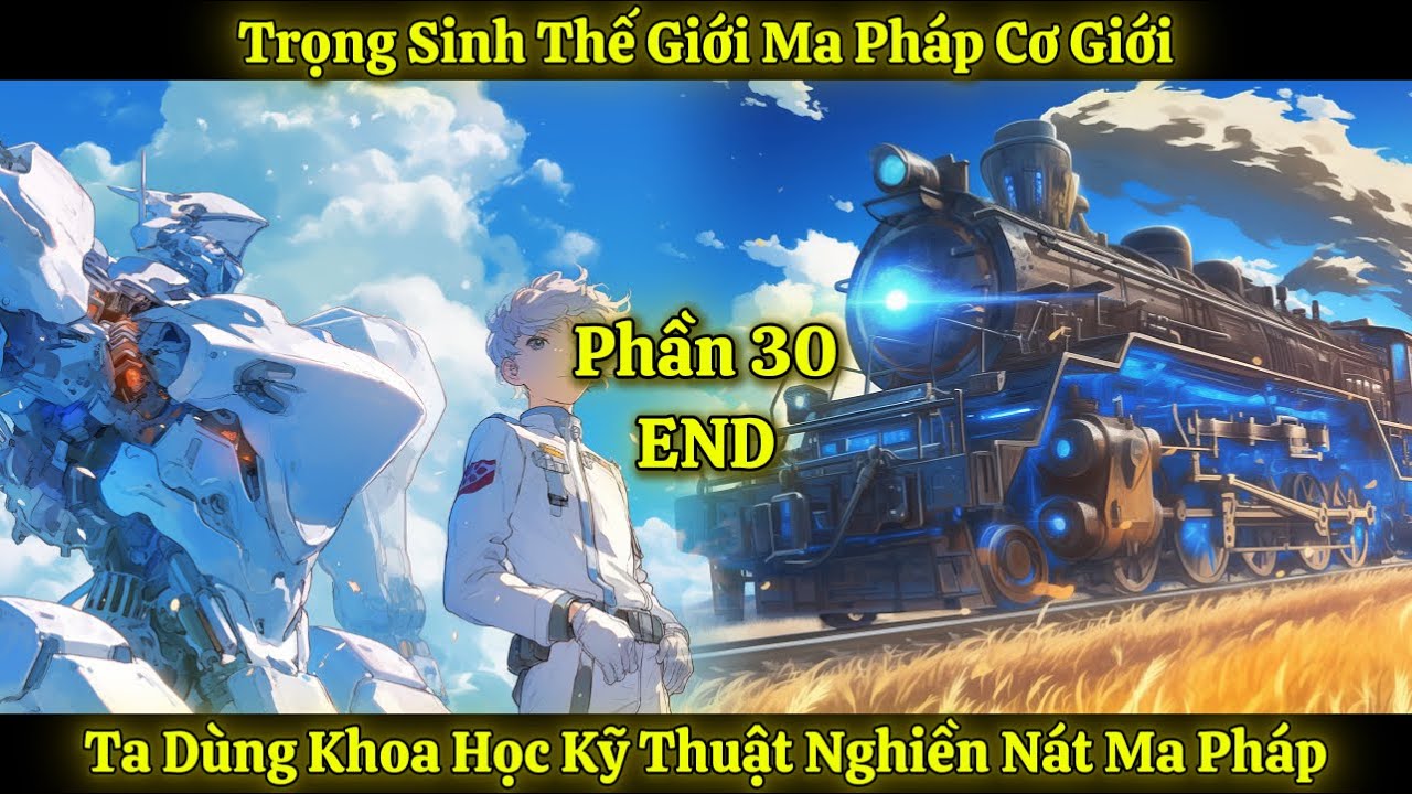 Trọng Sinh Thế Giới Ma Pháp Cơ Giới, Ta Dùng Khoa Học Kỹ Thuật Nghiền Nát Ma Pháp | Phần 30