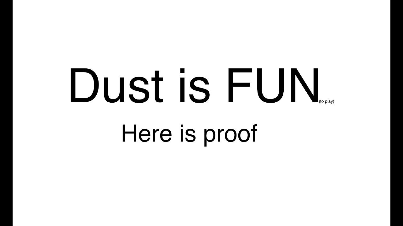 IS DUST FUN yes YouTube is-dust-fun-yes-youtube
