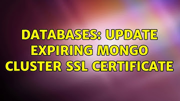 Databases: Update expiring Mongo cluster SSL certificate (2 Solutions!!)