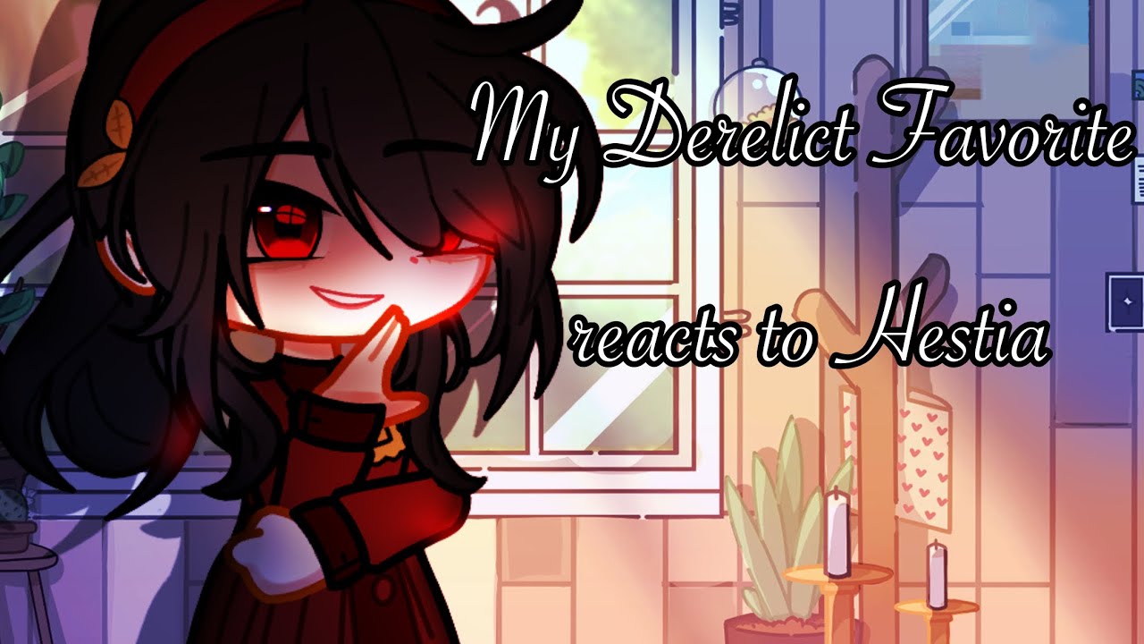/|My Derelict Favorite reacts to Hestia|\º[Note in the description]