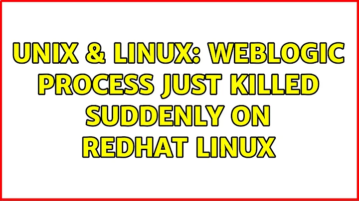 Unix & Linux: Weblogic process just killed suddenly on redhat linux