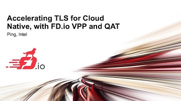 Accelerating TLS for Cloud Native, with FD.io VPP and QAT - Ping, Intel