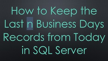 How to Keep the Last n Business Days Records from Today in SQL Server
