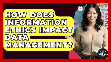 How Does Information Ethics Impact Data Management? - The Ethical Compass