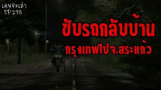 ขับรถกลับบ้าน จากกรุงเทพฯ ไปสู่ จ.สระแก้ว | เรื่องผี EP.295