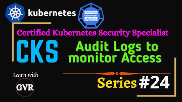 Kubernetes Security - Use Audit Logs to monitor access - 24