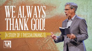 We Always Thank God! [A Study of 1 Thessalonians 1] | Pastor Robert J. Morgan