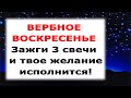 ВЕРБНОЕ ВОСКРЕСЕНЬЕ (17 апреля) Мощный ритуал на исполнение желания!