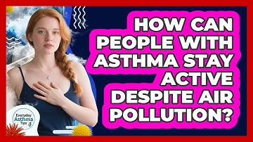 How Can People With Asthma Stay Active Despite Air Pollution? - Everyday Asthma Tips