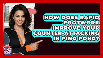 How Does Rapid Footwork Improve Your Counter-attacking In Ping Pong? - Ping Pong Prodigy