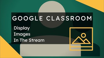 Google Classroom - Display Images In The Stream