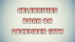 Celebrities born on December 12th