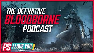 The Definitive Bloodborne Podcast - PS I Love You XOXO Ep. 56