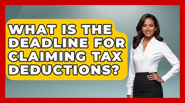 What Is The Deadline For Claiming Tax Deductions? - Your Guide to Budgeting