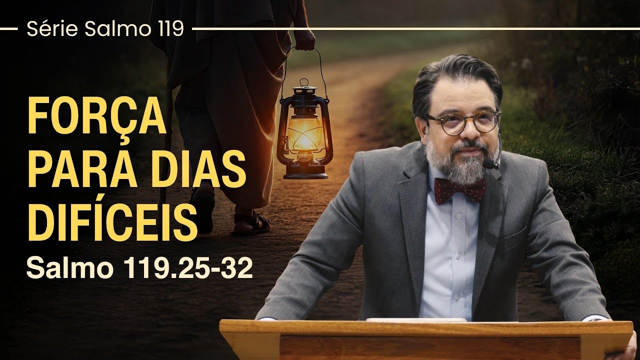 Força para dias difíceis - Salmo 119.25-32 | Pr. Leandro B. Peixoto