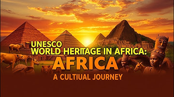 The Cultural Significance of UNESCO World Heritage Sites in Africa