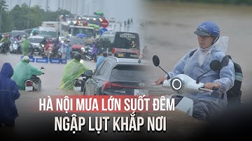 Hà Nội mưa lớn suốt đêm do bão số 5, người dân vật lộn giữa "biển nước"