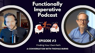 Finding Your Own Path | A conversation with Thomas Burns | Functionally Imperative Podcast