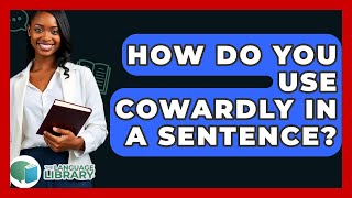 How Do You Use Cowardly In A Sentence? - The Language Library