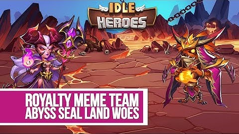 Idle Heroes - Royalty Meme Team Seal Land Woes
