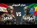 مقارنة قدرات الجيش المصري والإثيوبي 2026 أيهما الأقوى