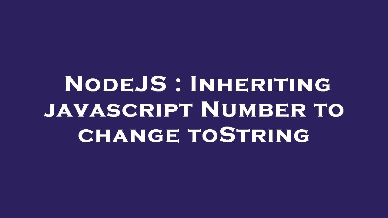 NodeJS : Inheriting javascript Number to change toString - YouTube