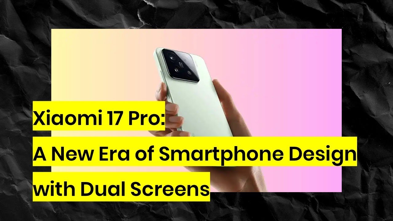 Xiaomi 17 Pro: новая эра дизайна смартфонов с двумя экранами