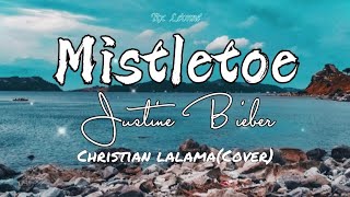 'Mistletoe' - Justine Bieber || Christian Lalama (Cover) (Lyrics)