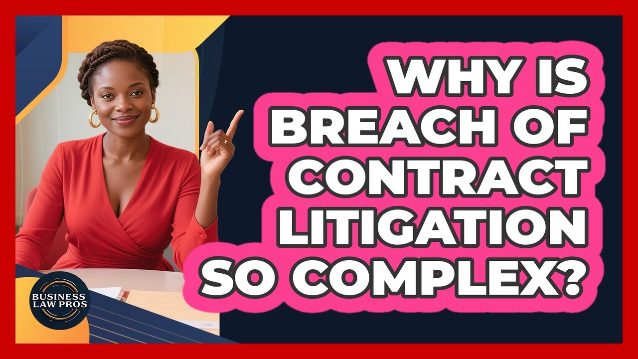 Why Is Breach Of Contract Litigation So Complex? - Business Law Pros