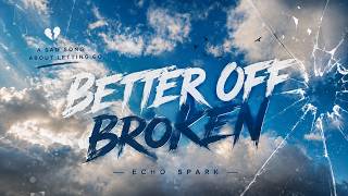 Better Off Broken - Echo Spark (Sad song)