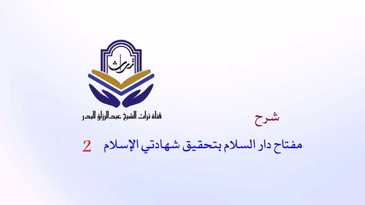 شرح مفتاح دار السلام بتحقيق شهادتي الإسلام ( 2 )  الشيخ عبدالرزاق البدر