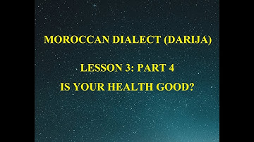 MOROCCAN DIALECT (DARIJA): LESSON 3: PART 4: IS YOUR HEALTH GOOD?