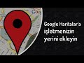Google Haritalara yer nasıl eklenir?