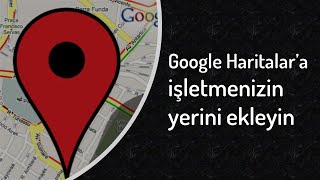 Google Haritalara Yer Nasıl Eklenir?