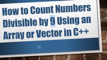 How to Count Numbers Divisible by 9 Using an Array or Vector in C++
