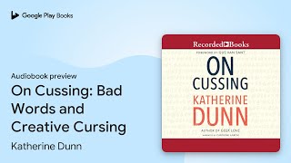 On Cussing: Bad Words and Creative Cursing by Katherine Dunn · Audiobook preview