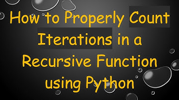 How to Properly Count Iterations in a Recursive Function using Python