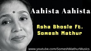 Aahista Aahista | Somesh Mathur ft. Asha Bhosle