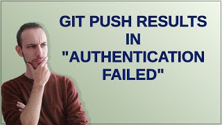 Git push results in &quot;Authentication Failed&quot;