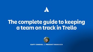 The complete guide to keeping a team on track in Trello | Team '23 | Atlassian